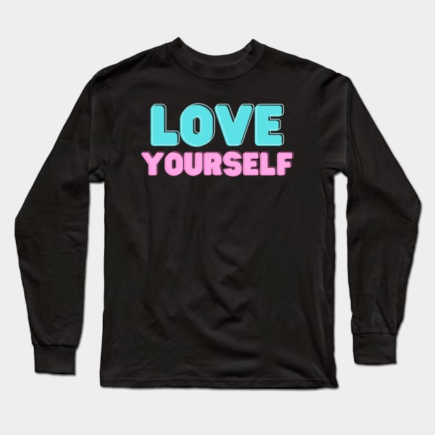 Love Yourself Long Sleeve T-Shirt by ontheoutside